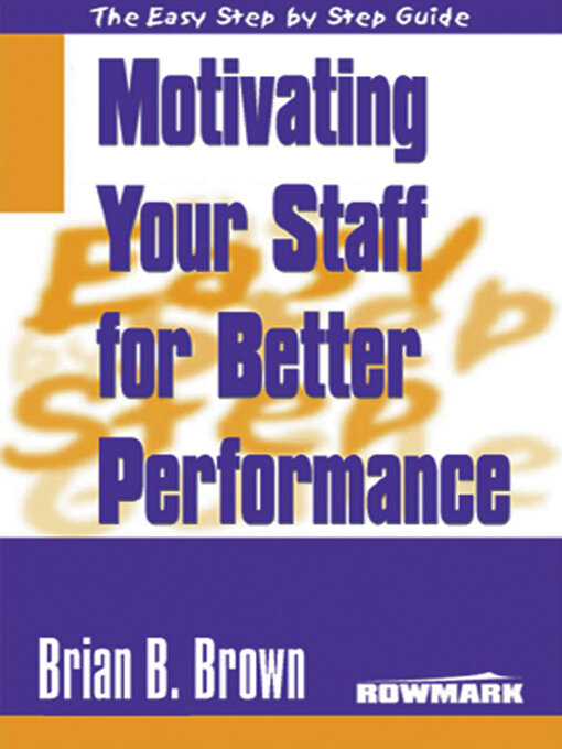 Title details for The Easy Step by Step Guide to Motivating Your Staff for Better Performance by Brian B Brown - Available